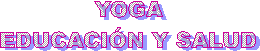 YOGA
EDUCACI�N Y SALUD